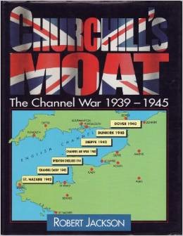 Churchills Moat The Channel War 1939-1945