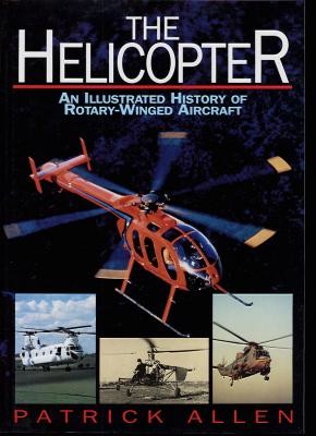 The Helicopter an Illustrated History of Rotary-Winged