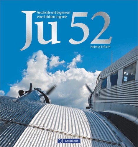 Ju 52 - Geschichte und Gegenwart einer Luftfahrt-Legende