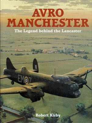 AVRO MANCHESTER The Legend behind the Lancaster