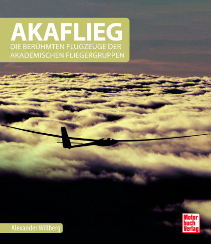 AKAFLIEG - Die ber&uuml;hmten Flugzeuge der Akademischen Fliegergruppen