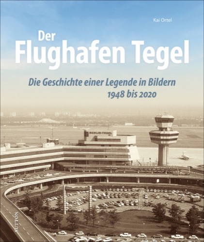 Der Flughafen Tegel -  Die Geschichte einer Legende in...