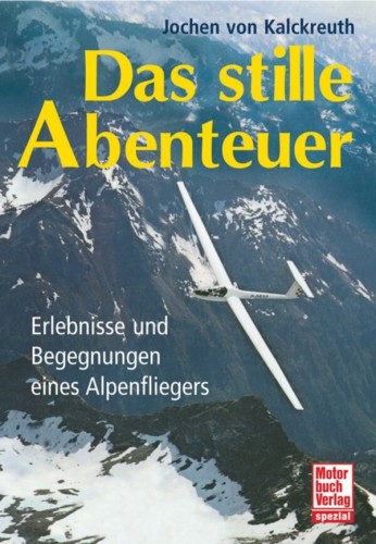 Das stille Abenteuer - Erlebnisse und Begegnungen eines Alpenfliegers